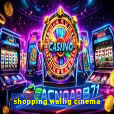 shopping wallig cinema